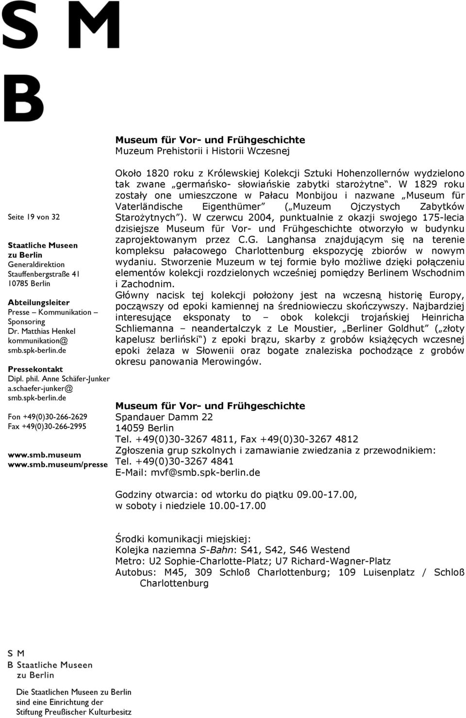W czerwcu 2004, punktualnie z okazji swojego 175-lecia dzisiejsze Museum für Vor- und Frühgeschichte otworzyło w budynku zaprojektowanym przez C.G.