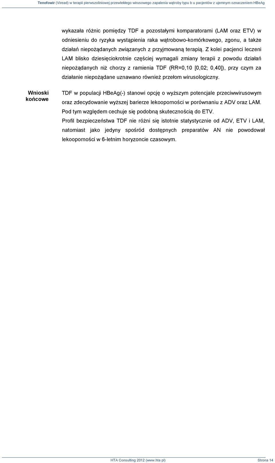 Z kolei pacjenci leczeni LAM blisko dziesięciokrotnie częściej wymagali zmiany terapii z powodu działań niepożądanych niż chorzy z ramienia TDF (RR=0,10 [0,02; 0,40]), przy czym za działanie