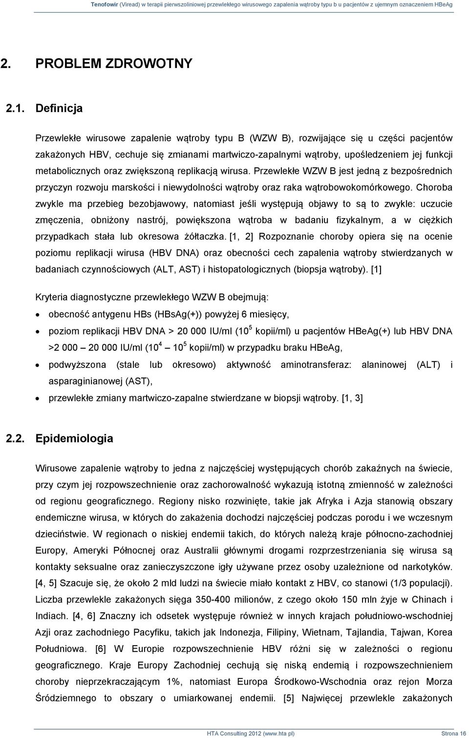 metabolicznych oraz zwiększoną replikacją wirusa. Przewlekłe WZW B jest jedną z bezpośrednich przyczyn rozwoju marskości i niewydolności wątroby oraz raka wątrobowokomórkowego.
