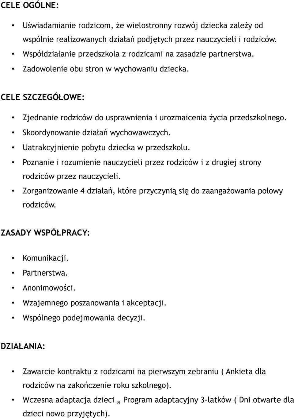 Skoordynowanie działań wychowawczych. Uatrakcyjnienie pobytu dziecka w przedszkolu. Poznanie i rozumienie nauczycieli przez rodziców i z drugiej strony rodziców przez nauczycieli.