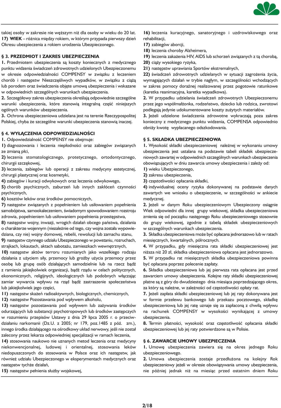 Przedmiotem ubezpieczenia są koszty koniecznych z medycznego punktu widzenia świadczeń zdrowotnych udzielonych Ubezpieczonemu w okresie odpowiedzialności COMPENSY w związku z leczeniem chorób i
