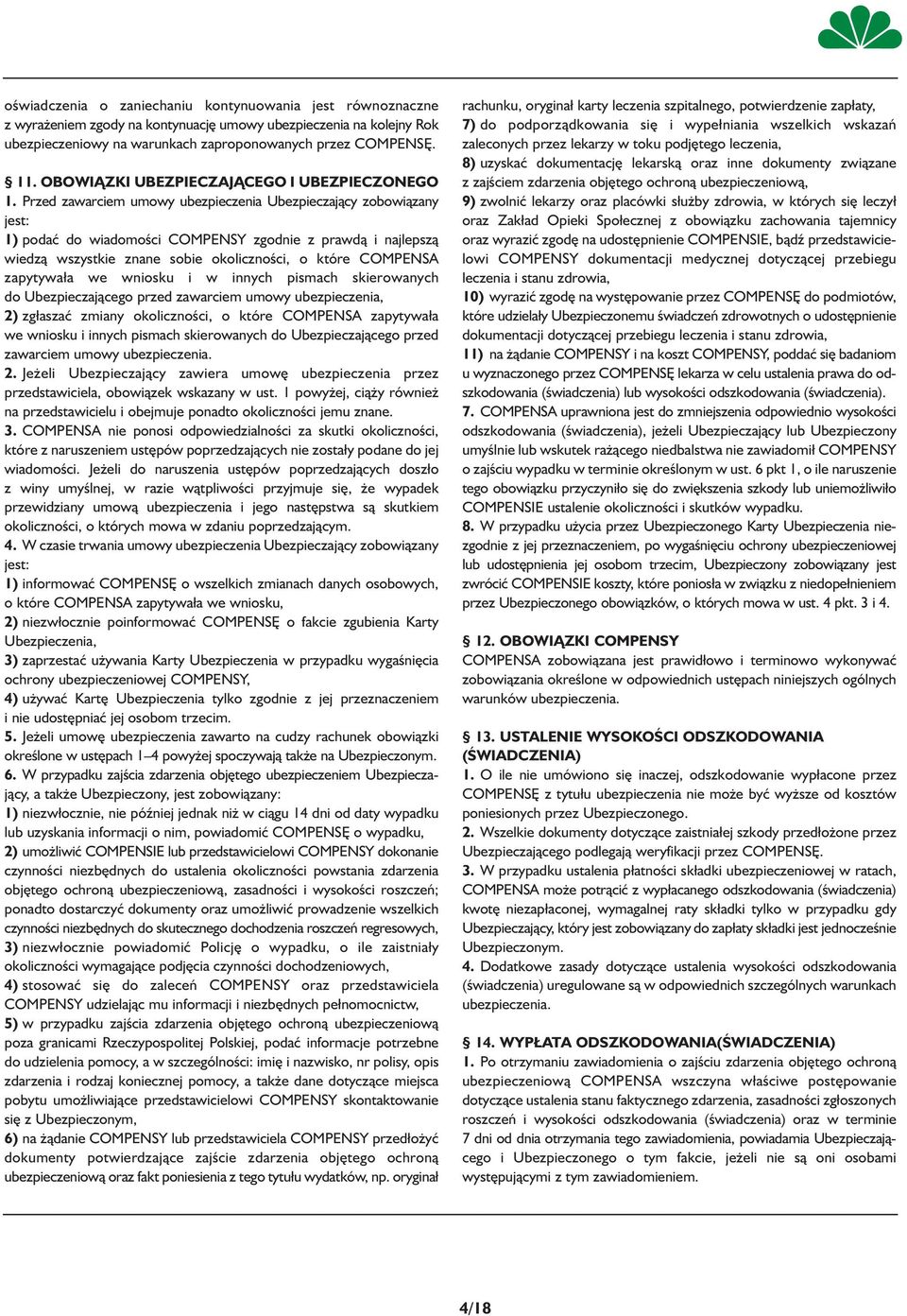 Przed zawarciem umowy ubezpieczenia Ubezpieczający zobowiązany jest: 1) podać do wiadomości COMPENSY zgodnie z prawdą i najlepszą wiedzą wszystkie znane sobie okoliczności, o które COMPENSA