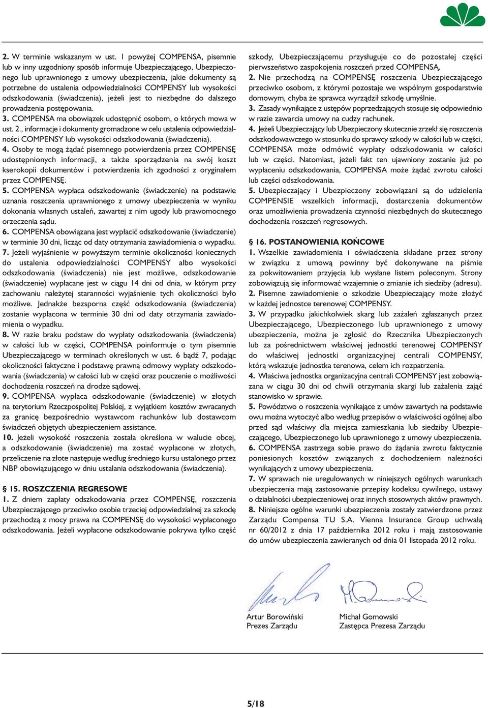 odpowiedzialności COMPENSY lub wysokości odszkodowania (świadczenia), jeżeli jest to niezbędne do dalszego prowadzenia postępowania. 3. COMPENSA ma obowiązek udostępnić osobom, o których mowa w ust.