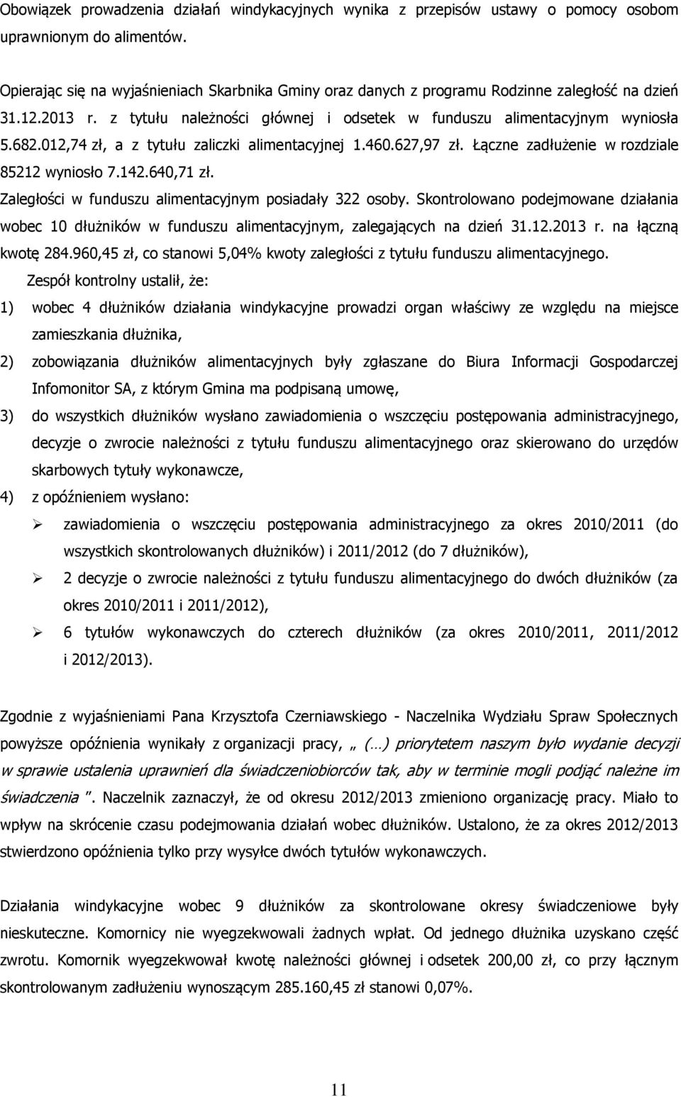 012,74 zł, a z tytułu zaliczki alimentacyjnej 1.460.627,97 zł. Łączne zadłużenie w rozdziale 85212 wyniosło 7.142.640,71 zł. Zaległości w funduszu alimentacyjnym posiadały 322 osoby.