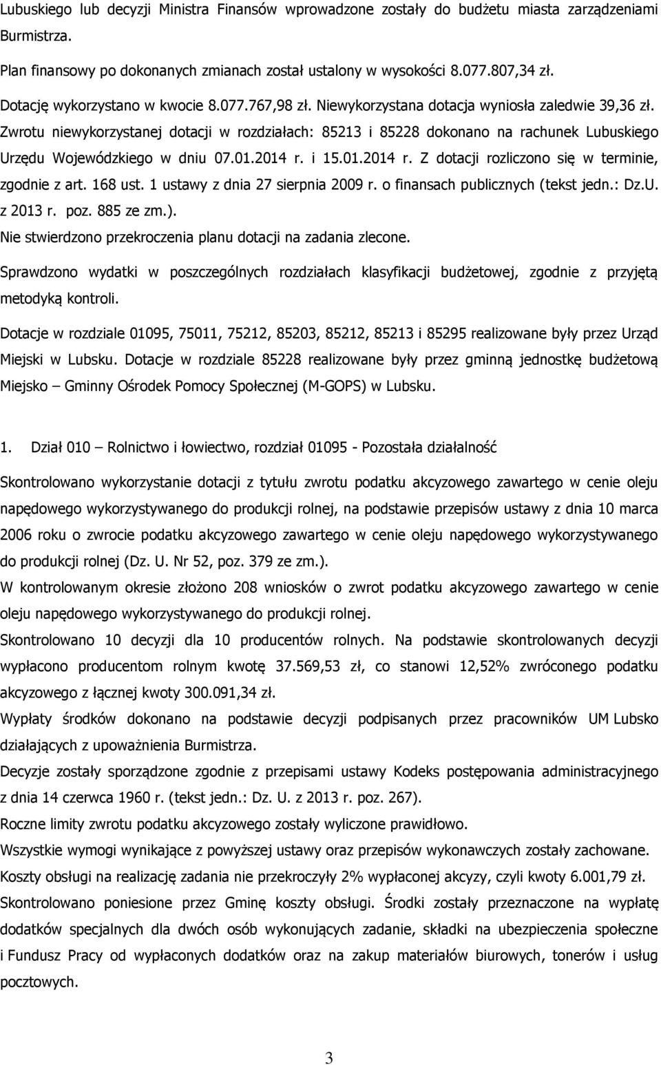 Zwrotu niewykorzystanej dotacji w rozdziałach: 85213 i 85228 dokonano na rachunek Lubuskiego Urzędu Wojewódzkiego w dniu 07.01.2014 r. i 15.01.2014 r. Z dotacji rozliczono się w terminie, zgodnie z art.