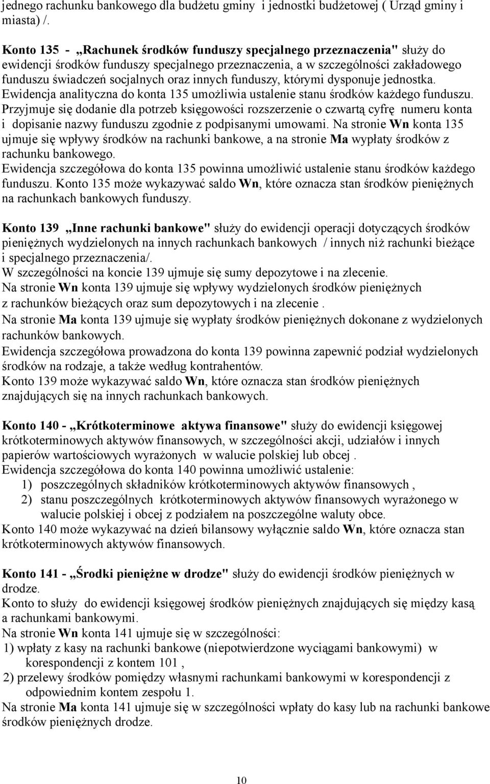 funduszy, którymi dysponuje jednostka. Ewidencja analityczna do konta 135 umożliwia ustalenie stanu środków każdego funduszu.