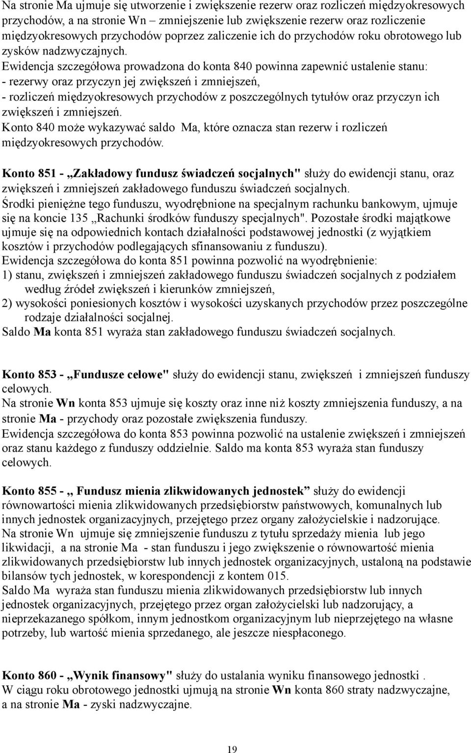 Ewidencja szczegółowa prowadzona do konta 840 powinna zapewnić ustalenie stanu: - rezerwy oraz przyczyn jej zwiększeń i zmniejszeń, - rozliczeń międzyokresowych przychodów z poszczególnych tytułów