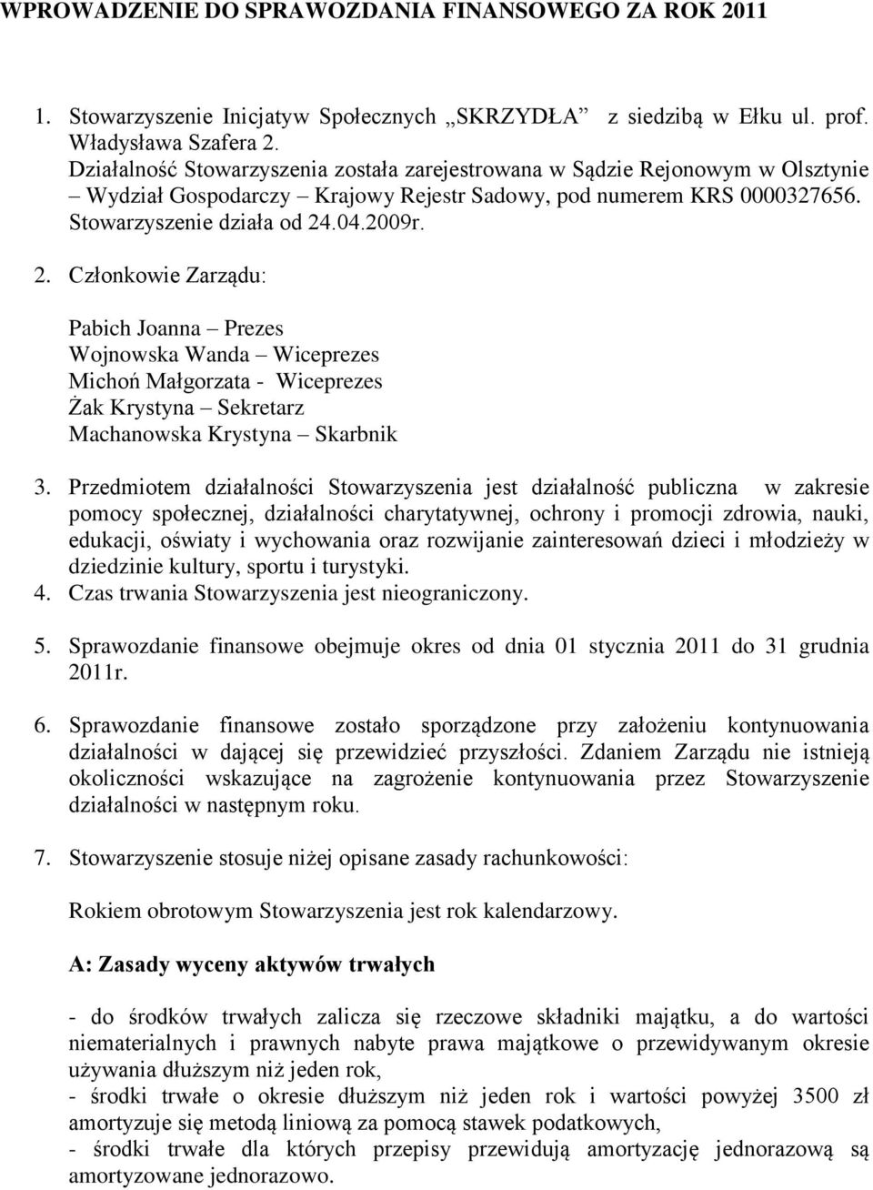 .04.2009r. 2. Członkowie Zarządu: Pabich Joanna Prezes Wojnowska Wanda Wiceprezes Michoń Małgorzata - Wiceprezes Żak Krystyna Sekretarz Machanowska Krystyna Skarbnik 3.