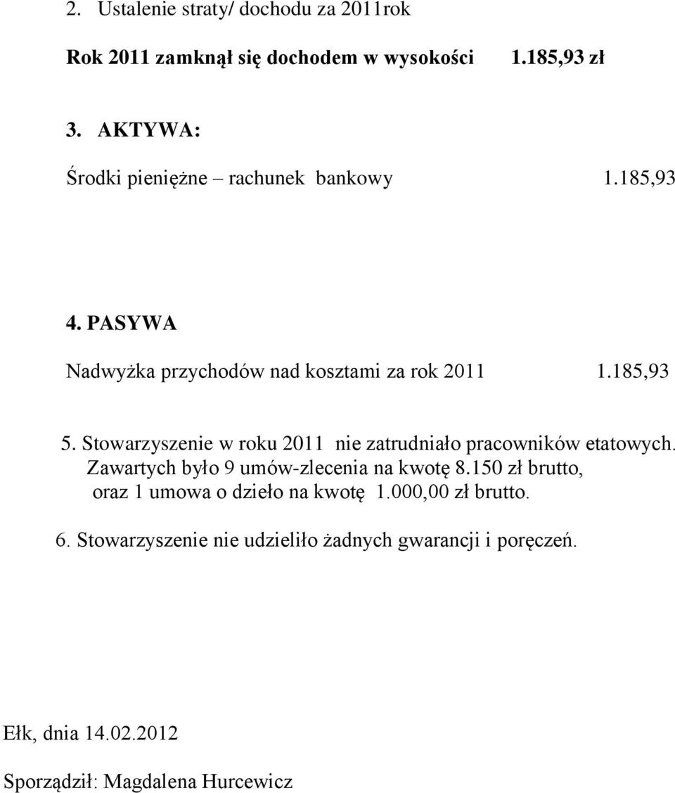 Stowarzyszenie w roku 2011 nie zatrudniało pracowników etatowych. Zawartych było 9 umów-zlecenia na kwotę 8.