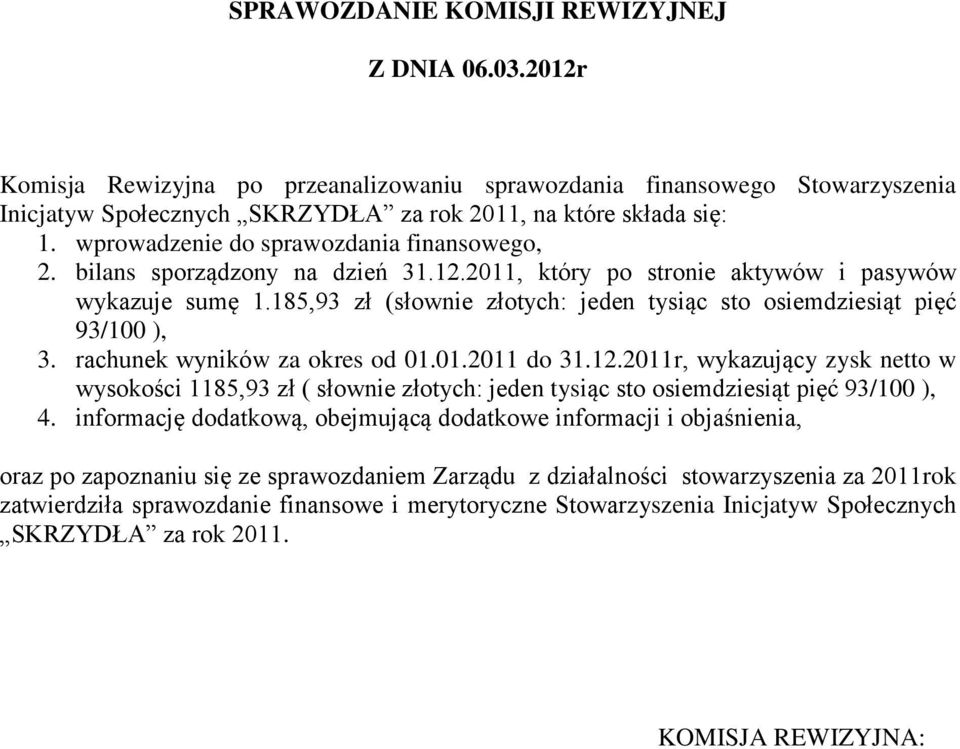 185,93 zł (słownie złotych: jeden tysiąc sto osiemdziesiąt pięć 93/100 ), 3. rachunek wyników za okres od 01.01.2011 do 31.12.