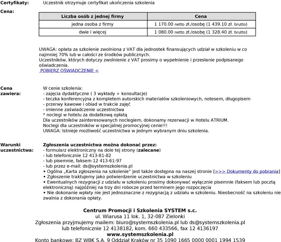 brutto) UWAGA: opłata za szkolenie zwolniona z VAT dla jednostek finansujących udział w szkoleniu w co najmniej 70% lub w całości ze środków publicznych.