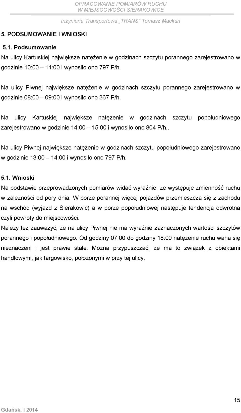 Na ulicy Piwnej największe natężenie w godzinach szczytu porannego zarejestrowano w godzinie 08:00 09:00 i wynosiło ono 367 P/h.