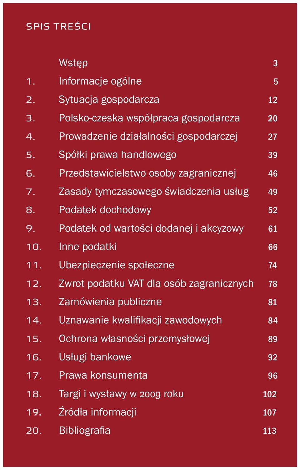Podatek od wartości dodanej i akcyzowy 61 10. Inne podatki 66 11. Ubezpieczenie społeczne 74 12. Zwrot podatku VAT dla osób zagranicznych 78 13.