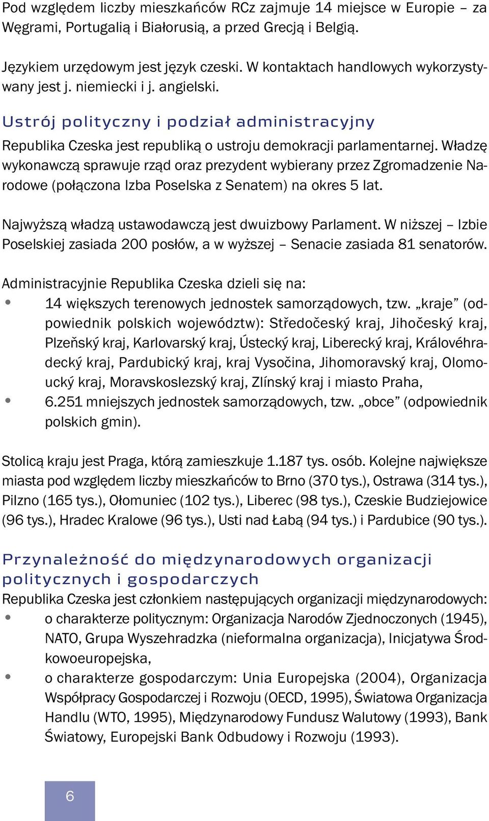 Władzę wykonawczą sprawuje rząd oraz prezydent wybierany przez Zgromadzenie Narodowe (połączona Izba Poselska z Senatem) na okres 5 lat. Najwyższą władzą ustawodawczą jest dwuizbowy Parlament.
