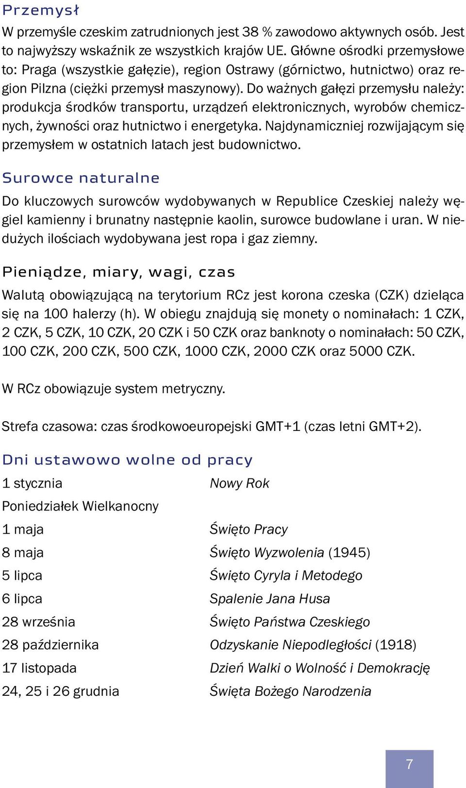 Do ważnych gałęzi przemysłu należy: produkcja środków transportu, urządzeń elektronicznych, wyrobów chemicznych, żywności oraz hutnictwo i energetyka.