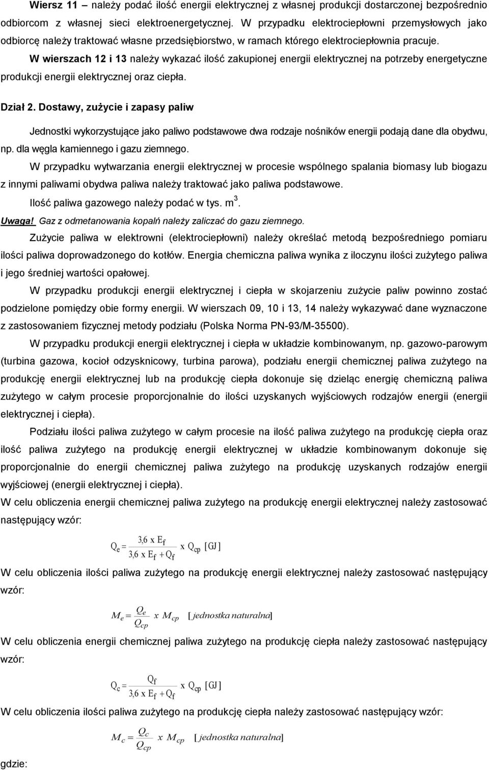 W wierszach 12 i 13 należy wykazać ilość zakupionej energii elektrycznej na potrzeby energetyczne produkcji energii elektrycznej oraz ciepła. Dział 2.