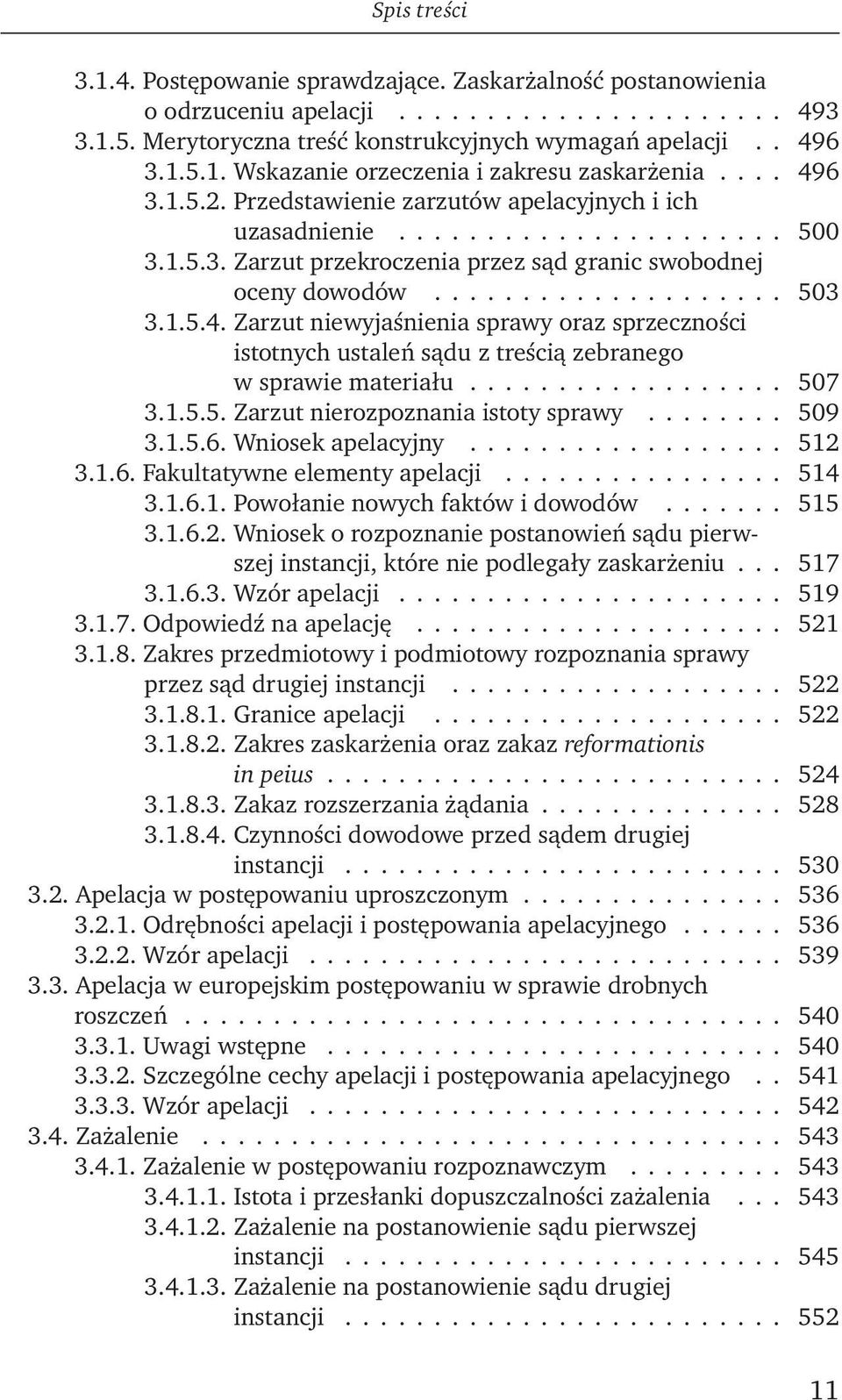 ................. 507 3.1.5.5. Zarzut nierozpoznania istoty sprawy........ 509 3.1.5.6. Wniosek apelacyjny.................. 512 3.1.6. Fakultatywne elementy apelacji................ 514 3.1.6.1. Powołanie nowych faktów i dowodów.