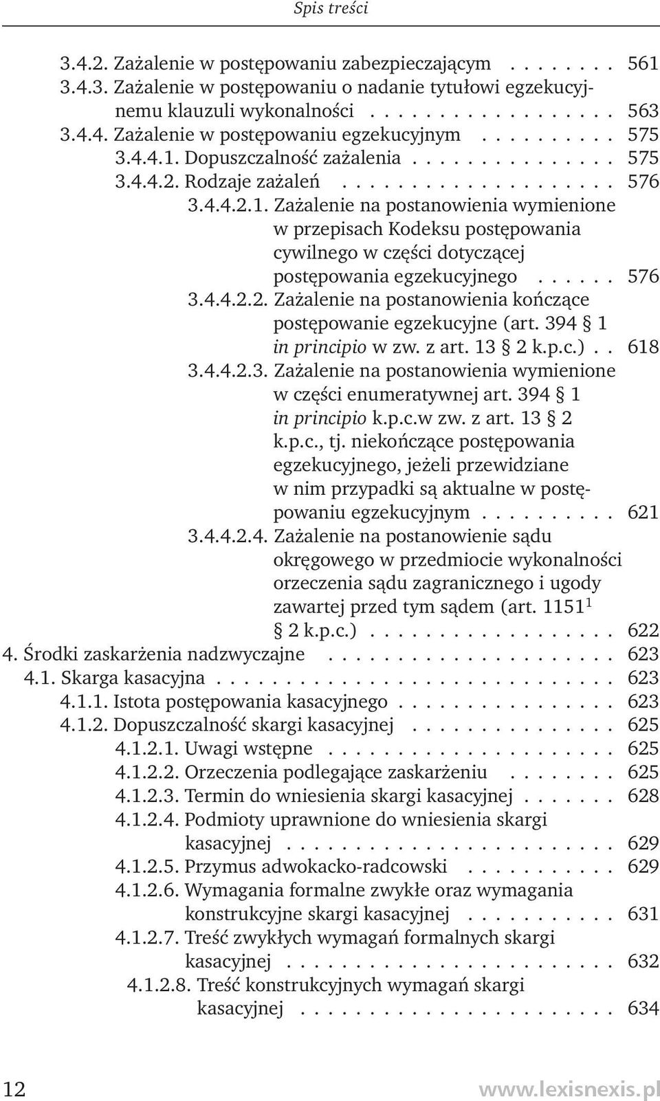 ..... 576 3.4.4.2.2. Zażalenie na postanowienia kończące postępowanie egzekucyjne (art. 394 1 in principio w zw. z art. 13 2 k.p.c.).. 618 3.4.4.2.3. Zażalenie na postanowienia wymienione w części enumeratywnej art.