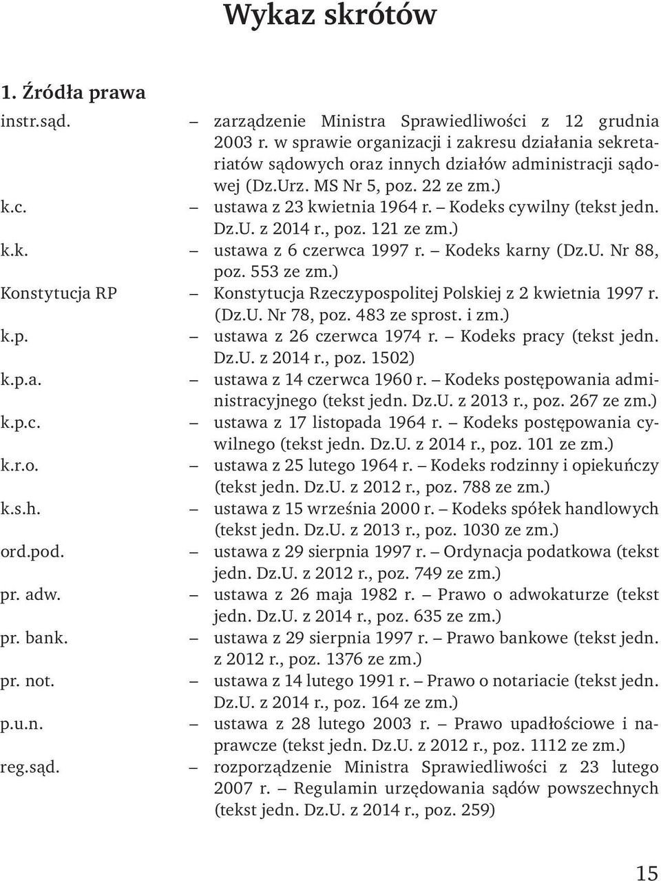 Kodeks cywilny (tekst jedn. Dz.U. z 2014 r., poz. 121 ze zm.) k.k. ustawa z 6 czerw ca 1997 r. Kodeks karny (Dz.U. Nr 88, poz. 553 ze zm.