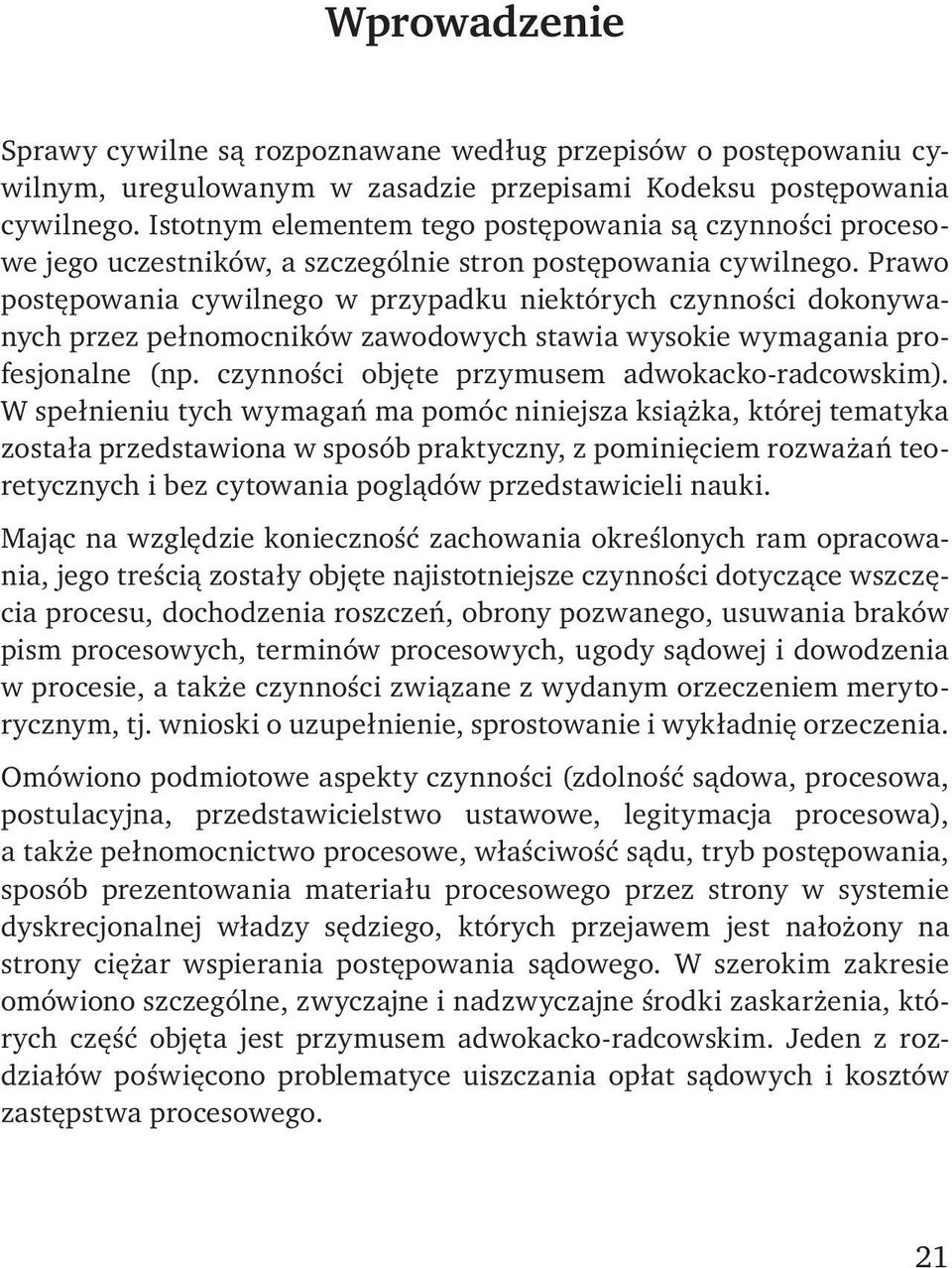Prawo postępowania cywilnego w przypadku niektórych czynności dokonywanych przez pełnomocników zawodowych stawia wysokie wymagania profesjonalne (np. czynności objęte przymusem adwokacko-radcowskim).