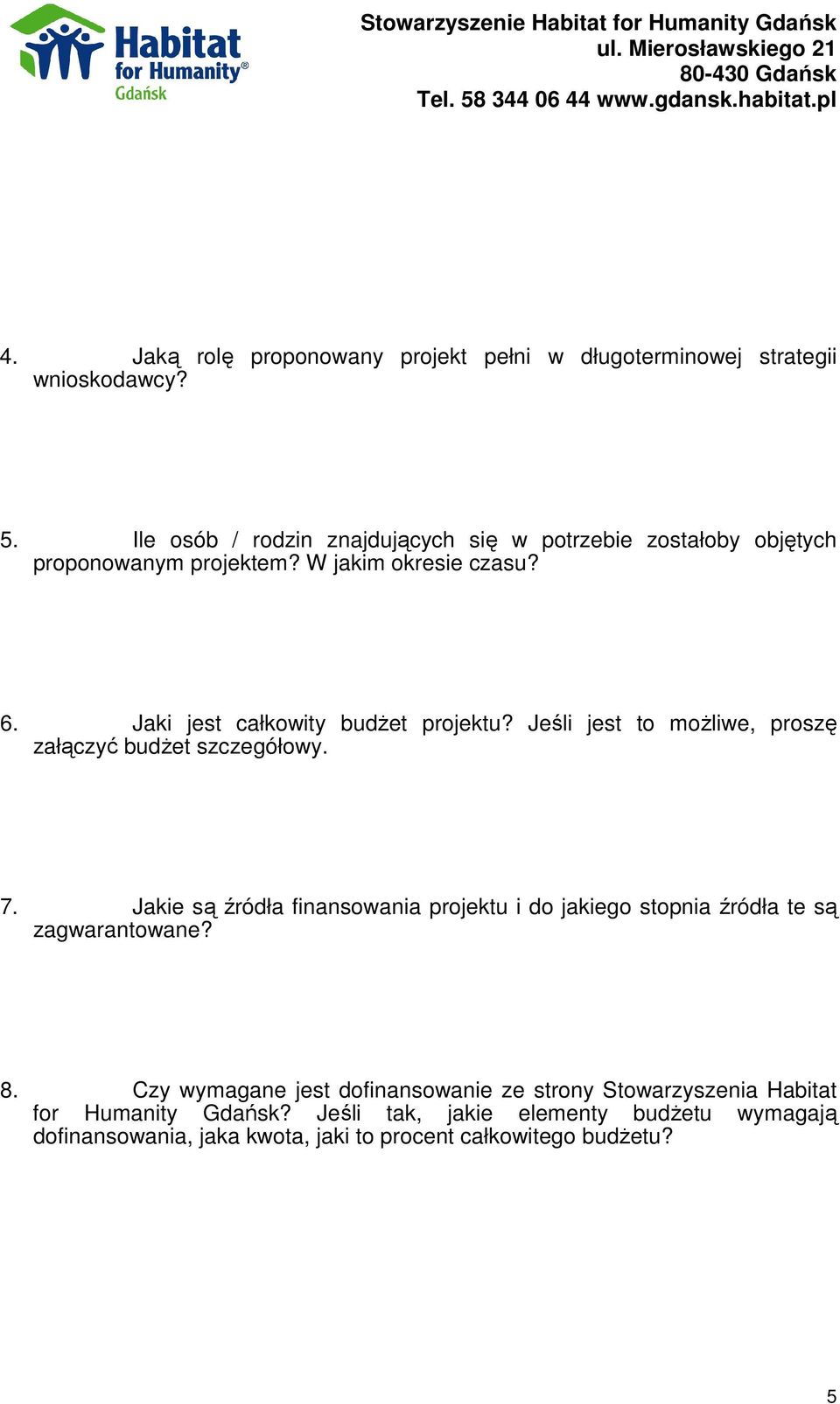 Jaki jest całkowity budżet projektu? Jeśli jest to możliwe, proszę załączyć budżet szczegółowy. 7.