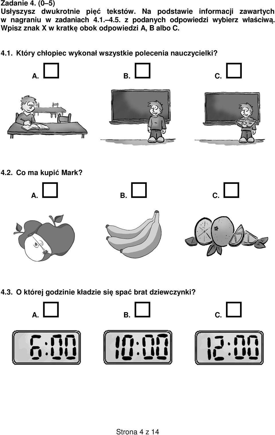 z podanych odpowiedzi wybierz właściwą. Wpisz znak X w kratkę obok odpowiedzi A, B albo C.