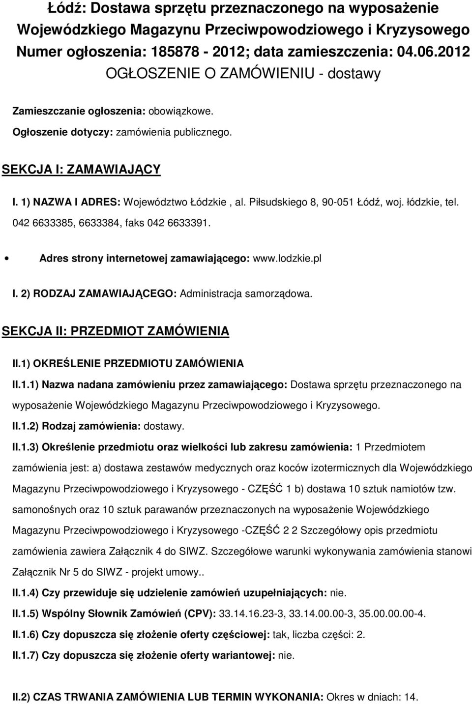 Piłsudskieg 8, 90-051 Łódź, wj. łódzkie, tel. 042 6633385, 6633384, faks 042 6633391. Adres strny internetwej zamawiająceg: www.ldzkie.pl I. 2) RODZAJ ZAMAWIAJĄCEGO: Administracja samrządwa.