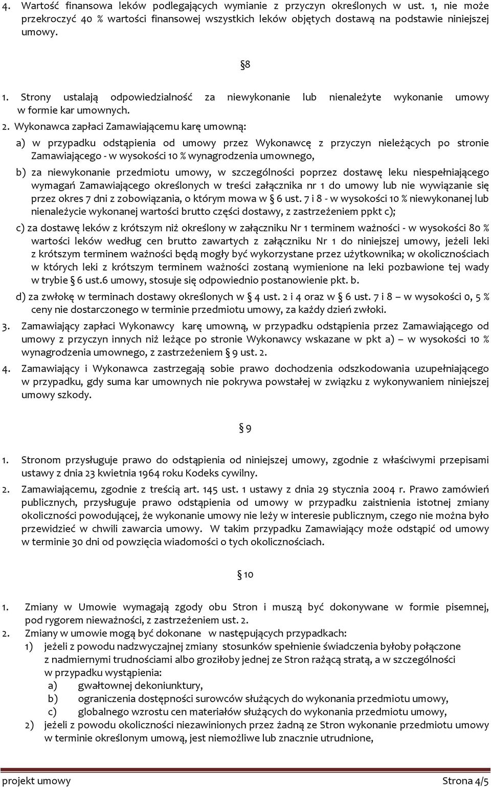 Wykonawca zapłaci Zamawiającemu karę umowną: a) w przypadku odstąpienia od umowy przez Wykonawcę z przyczyn nieleżących po stronie Zamawiającego - w wysokości 10 % wynagrodzenia umownego, b) za