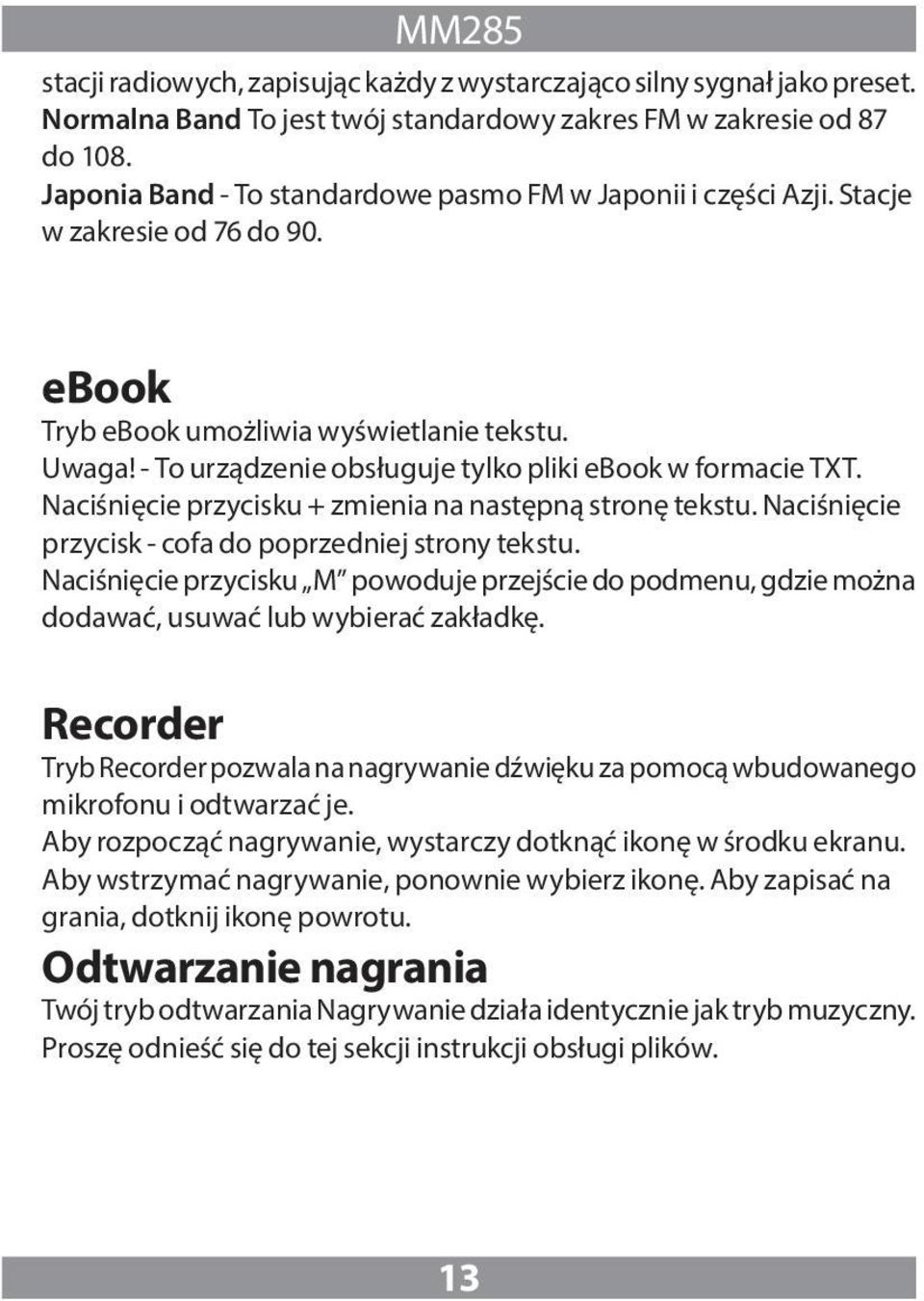 - To urządzenie obsługuje tylko pliki ebook w formacie TXT. Naciśnięcie przycisku + zmienia na następną stronę tekstu. Naciśnięcie przycisk - cofa do poprzedniej strony tekstu.