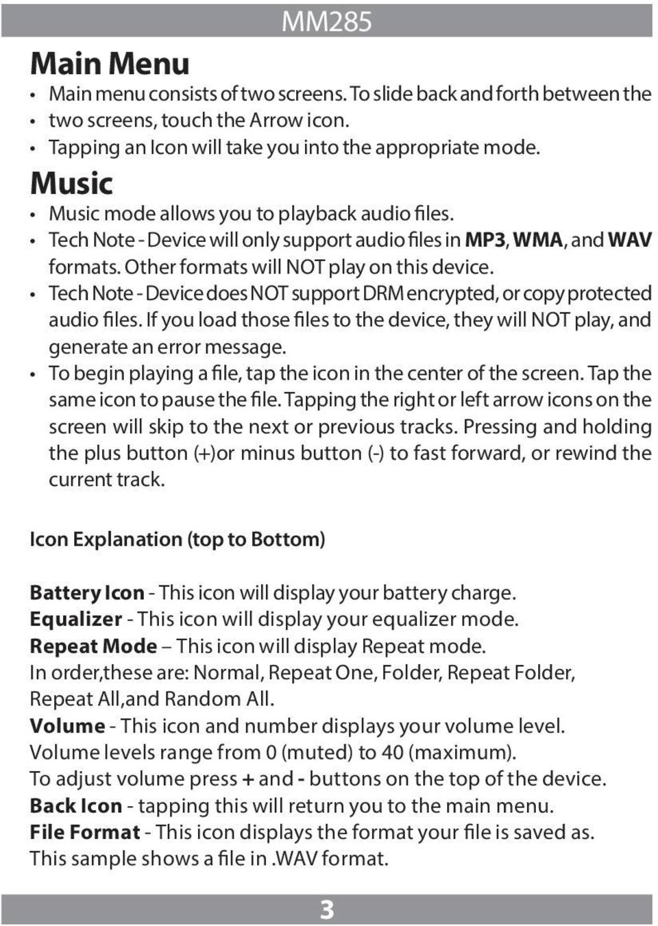 Tech Note - Device does NOT support DRM encrypted, or copy protected audio files. If you load those files to the device, they will NOT play, and generate an error message.