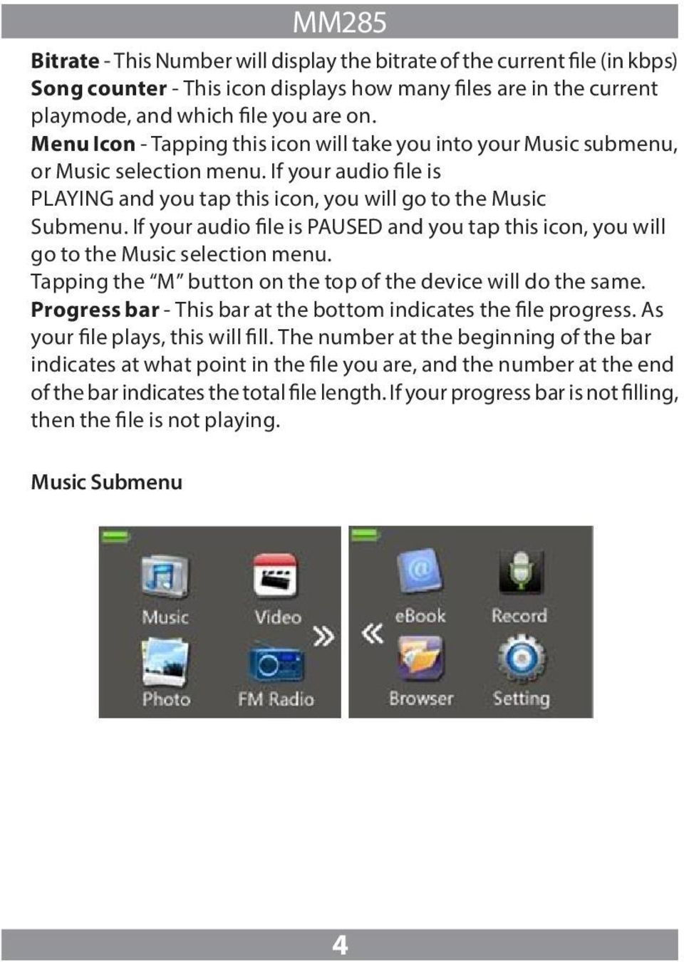 If your audio file is PAUSED and you tap this icon, you will go to the Music selection menu. Tapping the M button on the top of the device will do the same.