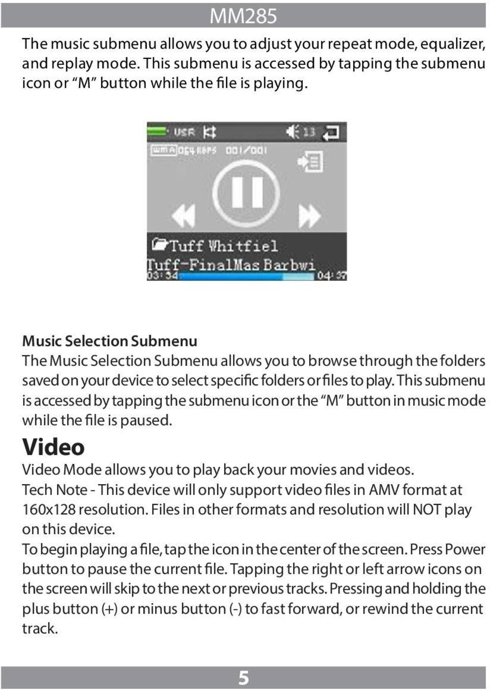 This submenu is accessed by tapping the submenu icon or the M button in music mode while the file is paused. Video Video Mode allows you to play back your movies and videos.