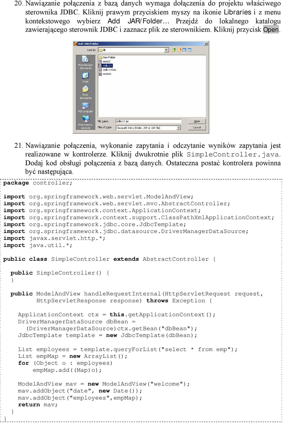 Kliknij przycisk Open. 21. Nawiązanie połączenia, wykonanie zapytania i odczytanie wyników zapytania jest realizowane w kontrolerze. Kliknij dwukrotnie plik SimpleController.java.