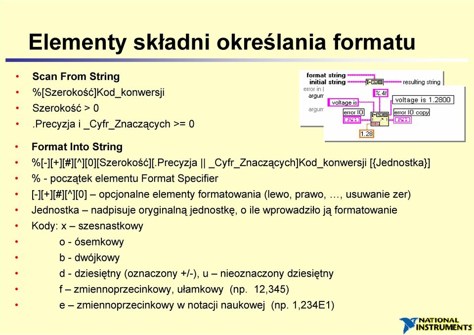 Precyzja _Cyfr_Znaczących]Kod_konwersji [{Jednostka}] % - początek elementu Format Specifier [-][+][#][^][0] opcjonalne elementy formatowania (lewo,