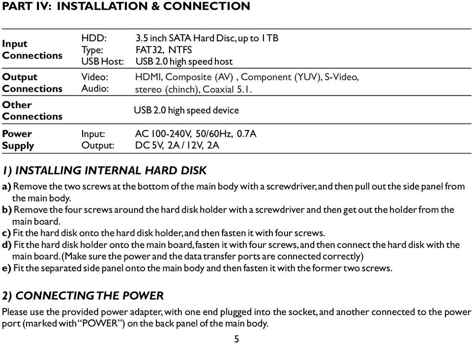 7A DC 5V, 2A / 12V, 2A 1) INSTALLING INTERNAL HARD DISK a) Remove the two screws at the bottom of the main body with a screwdriver, and then pull out the side panel from the main body.