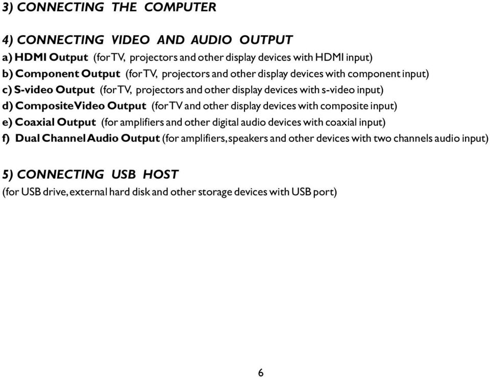 (for TV and other display devices with composite input) e) Coaxial Output (for amplifiers and other digital audio devices with coaxial input) f) Dual Channel Audio Output