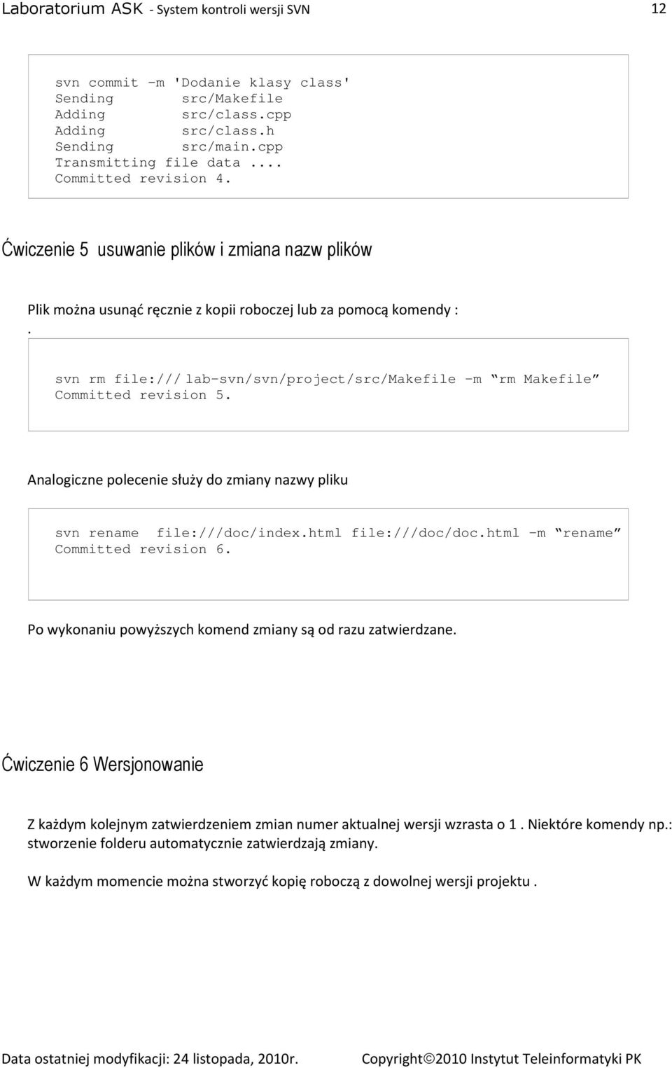 svn rm file:/// lab-svn/svn/project/src/makefile m rm Makefile Committed revision 5. Analogiczne polecenie służy do zmiany nazwy pliku svn rename file:///doc/index.html file:///doc/doc.