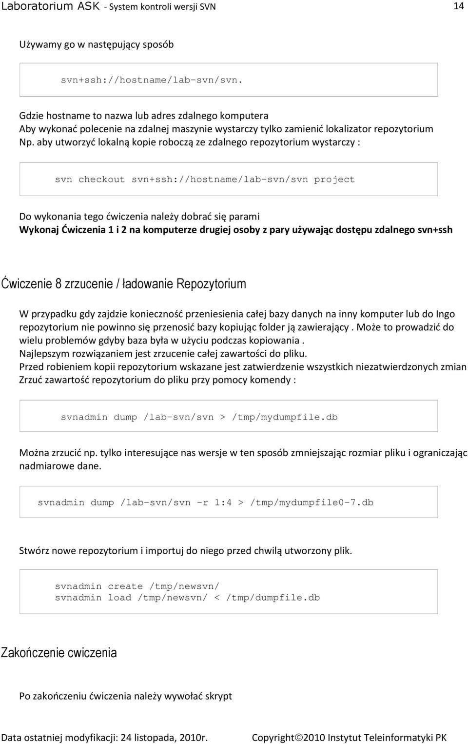 aby utworzyć lokalną kopie roboczą ze zdalnego repozytorium wystarczy : svn checkout svn+ssh://hostname/lab-svn/svn project Do wykonania tego ćwiczenia należy dobrać się parami Wykonaj Ćwiczenia 1 i