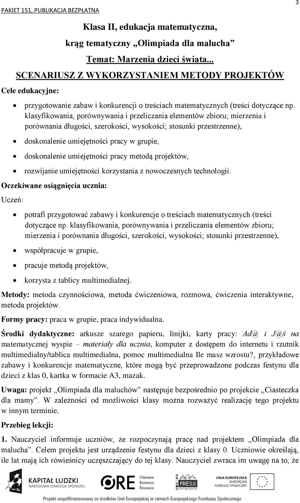 umiejętności pracy metodą projektów, rozwijanie umiejętności korzystania z nowoczesnych technologii. potrafi przygotować zabawy i konkurencje o treściach matematycznych (treści dotyczące np.