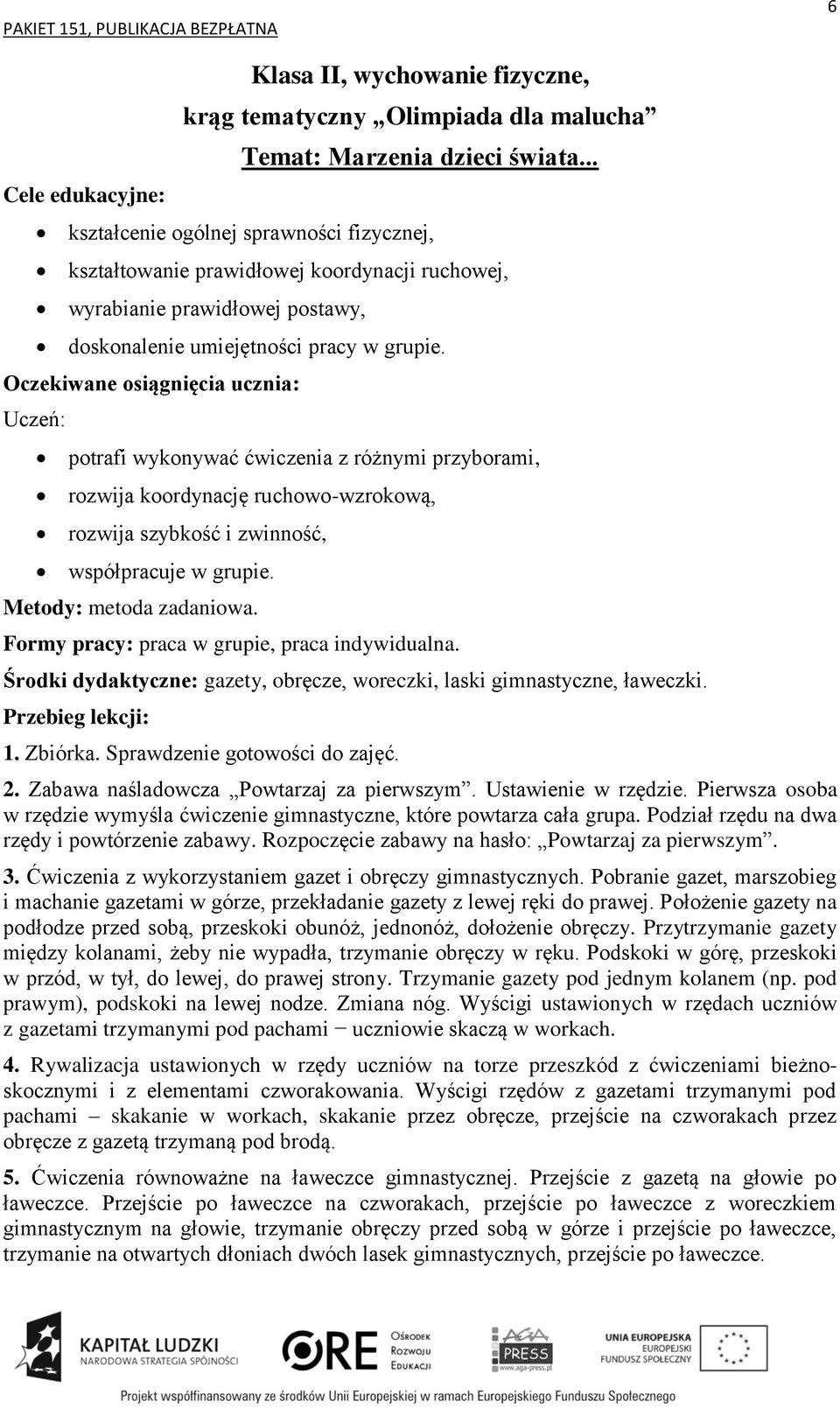 Formy pracy: praca w grupie, praca indywidualna. Środki dydaktyczne: gazety, obręcze, woreczki, laski gimnastyczne, ławeczki. 1. Zbiórka. Sprawdzenie gotowości do zajęć. 2.