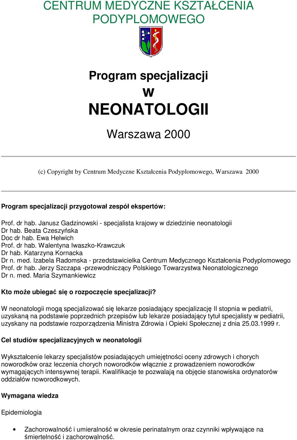 Katarzyna Kornacka Dr n. med. Izabela Radomska - przedstawicielka Centrum Medycznego Kształcenia Podyplomowego Prof. dr hab. Jerzy Szczapa -przewodniczący Polskiego Towarzystwa Neonatologicznego Dr n.