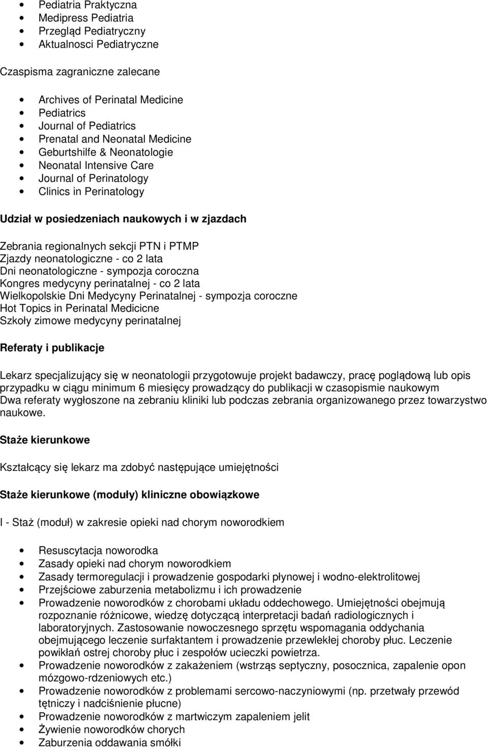 PTMP Zjazdy neonatologiczne - co 2 lata Dni neonatologiczne - sympozja coroczna Kongres medycyny perinatalnej - co 2 lata Wielkopolskie Dni Medycyny Perinatalnej - sympozja coroczne Hot Topics in