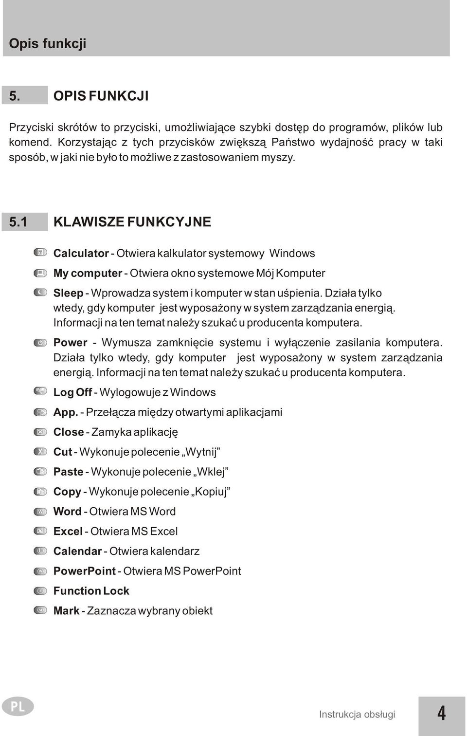 1 KLAWISZE FUNKCYJNE Calculator - Otwiera kalkulator systemowy Windows My computer - Otwiera okno systemowe Mój Komputer Sleep - Wprowadza system i komputer w stan uœpienia.