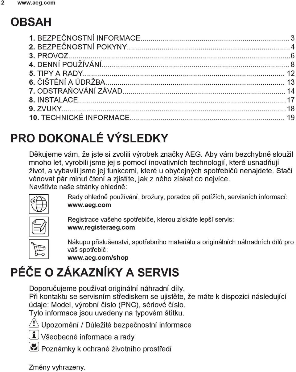 Aby vám bezchybně sloužil mnoho let, vyrobili jsme jej s pomocí inovativních technologií, které usnadňují život, a vybavili jsme jej funkcemi, které u obyčejných spotřebičů nenajdete.