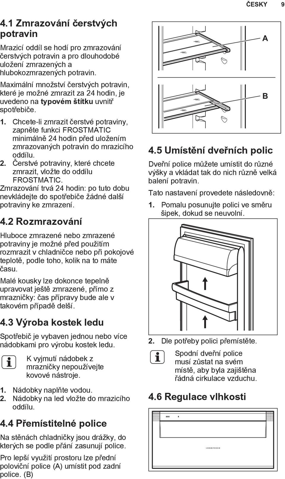 Chcete-li zmrazit čerstvé potraviny, zapněte funkci FROSTMATIC minimálně 24 hodin před uložením zmrazovaných potravin do mrazicího oddílu. 2. Čerstvé potraviny, které chcete zmrazit, vložte do oddílu FROSTMATIC.