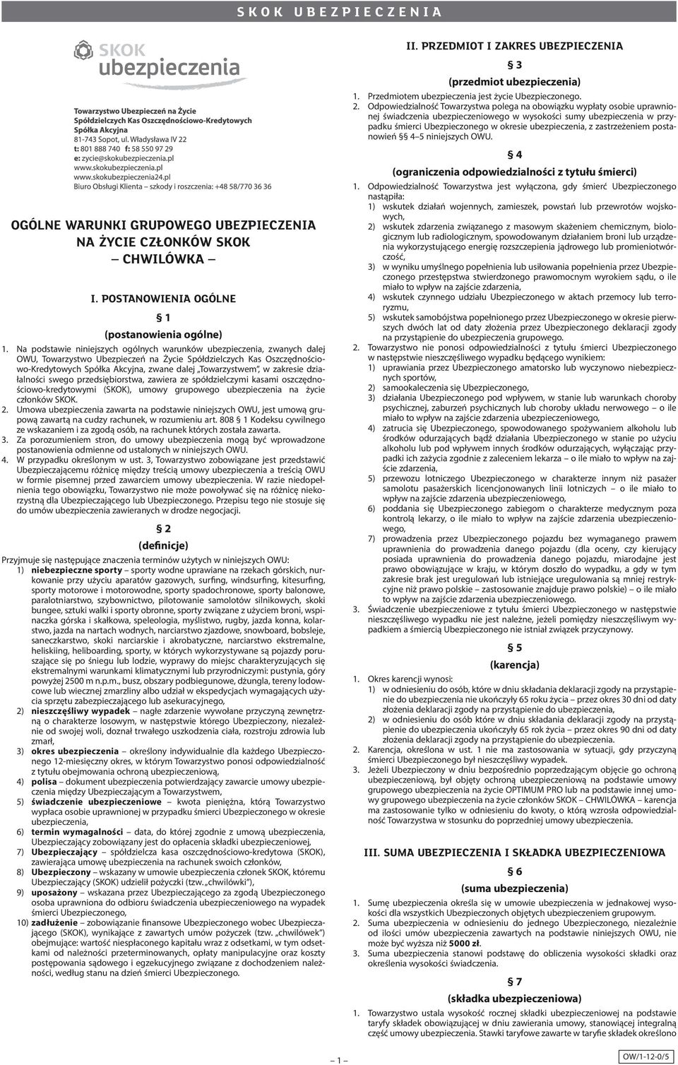 w zakresie działal ności swego przedsiębiorstwa, zawiera ze spółdzielczymi kasami oszczędnościowo-kredytowymi (SKOK), umowy grupowego ubezpieczenia na życie członków SKOK. 2.