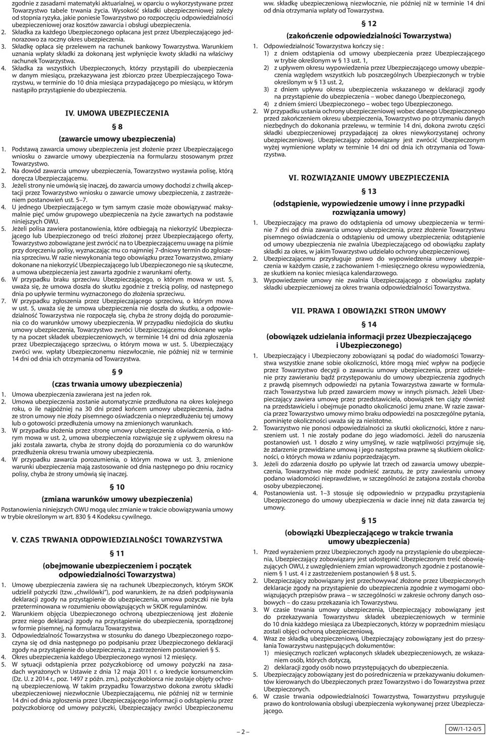 Składka za każdego Ubezpieczonego opłacana jest przez Ubezpieczającego jednorazowo za roczny okres ubezpieczenia. 3. Składkę opłaca się przelewem na rachunek bankowy Towarzystwa.