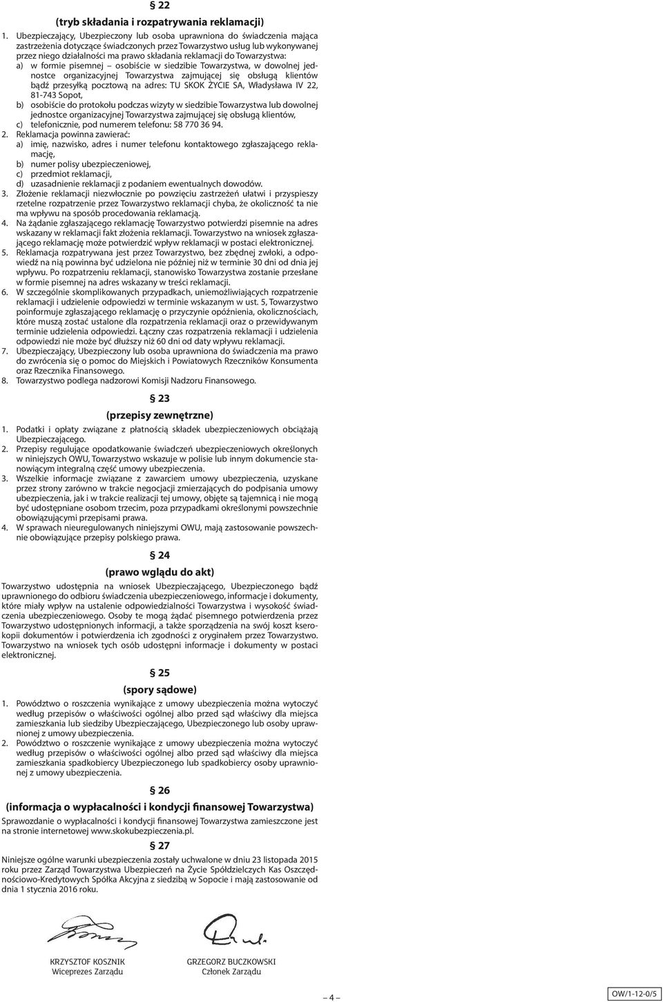 reklamacji do Towarzystwa: a) w formie pisemnej osobiście w siedzibie Towarzystwa, w dowolnej jednostce organizacyjnej Towarzystwa zajmującej się obsługą klientów bądź przesyłką pocztową na adres: TU