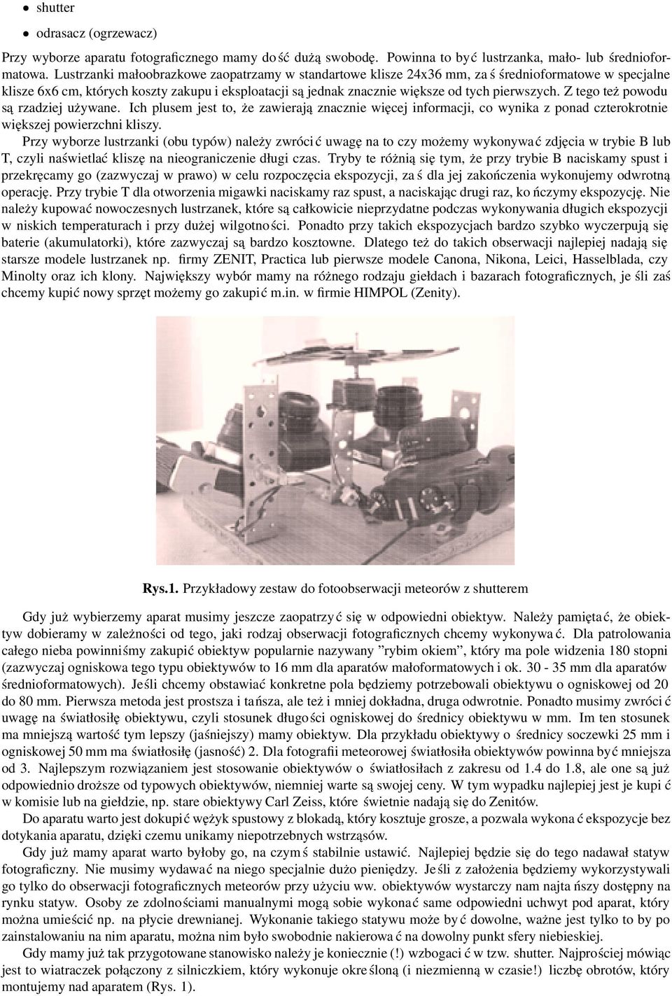 Z tego też powodu są rzadziej używane. Ich plusem jest to, że zawierają znacznie więcej informacji, co wynika z ponad czterokrotnie większej powierzchni kliszy.