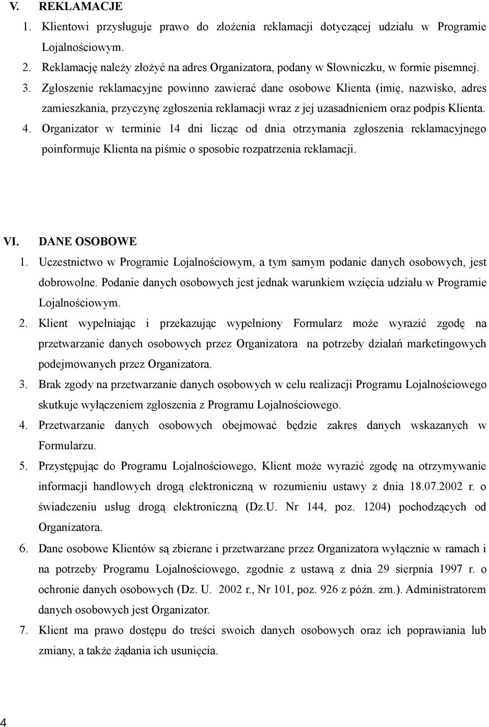 Zgłoszenie reklamacyjne powinno zawierać dane osobowe Klienta (imię, nazwisko, adres zamieszkania, przyczynę zgłoszenia reklamacji wraz z jej uzasadnieniem oraz podpis Klienta. 4.